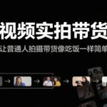 短视频实拍带货课，让普通人拍摄带货像吃饭一样简单