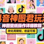 抖音神图君玩法，神图壁纸操作详细教程，转化周期短，收益可观