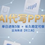 AI代写PPT，单日进账5张+，长久稳定可做，蓝海赛道【附工具】