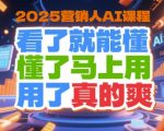 2025营销人AI课程，看了就能懂，懂了马上用，用了真的爽