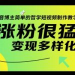 抖音博主简单的哲学短视频制作教学，涨粉很猛，变现多样化