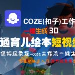 COZE(扣子)工作流一键生成3D卡通育儿绘本短视频，全流程保姆级教学