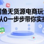 闲鱼无货源电商玩法，从0一步步带你实操