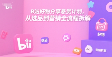 B站好物分享[/erphpdown]悬赏计划，从选品到营销全流程拆解