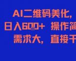 AI二维码美化，日入6张+，操作简单，需求大，直接干