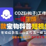 COZE(扣子)工作流一键生成爆款宠物科普短视频，保姆级教程，0基础快速入门