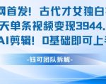全网首发！古代才女独白视频，当天单条视频变现1k，AI剪辑0基础即可上手