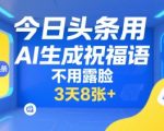 今日头条用AI生成祝福语，不用拍摄，不用露脸，3天8张+