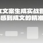 AI文案生成实战营：从灵感到成文的精准创作