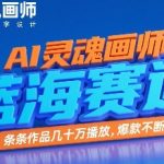 AI灵魂画师，蓝海赛道，条条作品几十W播放，爆款不断