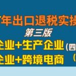 2025年出口退税实操课程，外贸企业+生产企业+进口企业+跨境电商