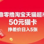 靠零撸淘宝天猫超市50元猫卡，挣差价日入5张