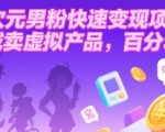 二次元男粉快速变现项目，私域卖虚拟产品，百分利润