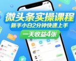微头条实操课程，新手小白2分钟快速上手，一天收益4张