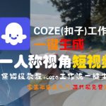 COZE(扣子)工作流一键生成第一人称视角短视频，保姆级教程，零基础快速入门