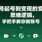 视频号起号到变现的思维逻辑，手把手教你做账号