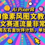 AI像素风图文教学，图文赛道流量非常好，一周左右金伙伴计划，单价高