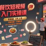 餐饮短视频入门实操课，引爆同城流量，打爆单店