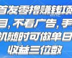 首发零撸挣钱项目 不看广告 手机随时可做 单日收益三位数【揭秘】