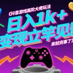 抖音游戏高阶大佬玩法，日入1k+，变现立竿见影，来就完事了【揭秘】