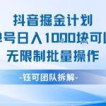 抖音掘金计划单号日入1k可以无限制批量操作