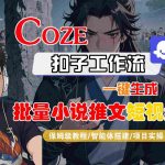 COZE扣子工作流一键生成批量小说推文短视频，保姆级教程-智能体搭建-项目实操