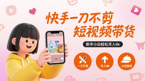快手一刀不剪短视频带货,新手小白轻松月入8k