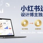 小红书运营设计博主独立变现，实现线上月入过W，零基础也能玩转小红书
