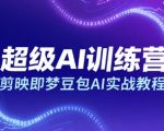 超级AI训练营，剪映即梦豆包AI实战教程