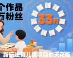 33个作品33W粉丝，育儿类项目的天花板，小白可操作