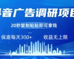 抖音广告调研项目，只需复制粘贴广告即可挣钱，任务不限量，一天稳定3张