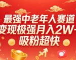 最强中老年人赛道，变现极强，吸粉超快，0门槛