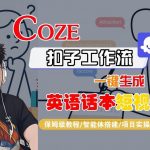 Coze扣子工作流一键生成英语话本短视频，保姆级教程-智能体搭建-项目实操