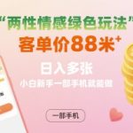 两性情感绿色玩法，客单价88米 日入多张，小白新手一部手机就能做