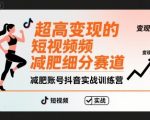 超高变现的短视频减肥细分赛道，减肥账号抖音实战训练营
