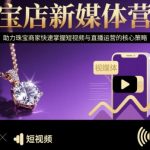 珠宝店新媒体营销，助力珠宝商家快速掌握短视频与直播运营的核心策略