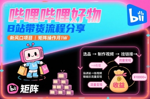 哔哩哔哩好物，B站带货流程分享[/erphpdown]，新风口项目，矩阵操作月1W