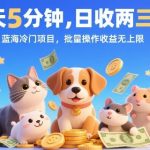 每天5分钟，日收两三张，蓝海冷门项目，批量操作收益无上限