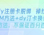 dy注册卡脱绑 掉线SM方法+dy汀卡换绑方法，不保证百分百