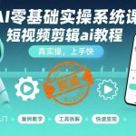 AI零基础实操系统课，短视频剪辑ai教程，真实操，上手快