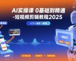 AI实操课0基础到精通-短视频剪辑教程2025