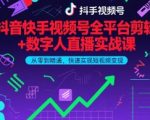 抖音快手视频号全平台剪辑+数字人直播实战课，从零到精通，快速实现短视频变现(更新9月)​