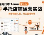 跨境电商日本Temu半托管店铺运营实战，新手快速入局，抢占蓝海市场
