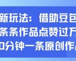抖音新玩法，借助豆包工具，条条作品点赞过万，10分钟一条原创作品