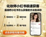 化妆师小红书极速获客，直接把小红书怎么获客的方法告诉你