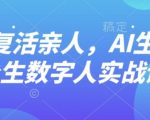 AI“复活”亲人，AI生成永生数字人实战课