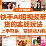 快手ai短视频带货的实战玩法，上手容易，变现能力强