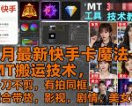 9月最新快手卡魔法+MT搬运技术，一刀不剪，有拍同框，适合带货，影视，剧情，美女等