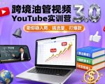 跨境油管视频YouTube实训营3.0，助你稳入局、搞流量、打爆款