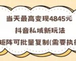 当天最高变现1k+，抖音私域新玩法，可矩阵可批量复制